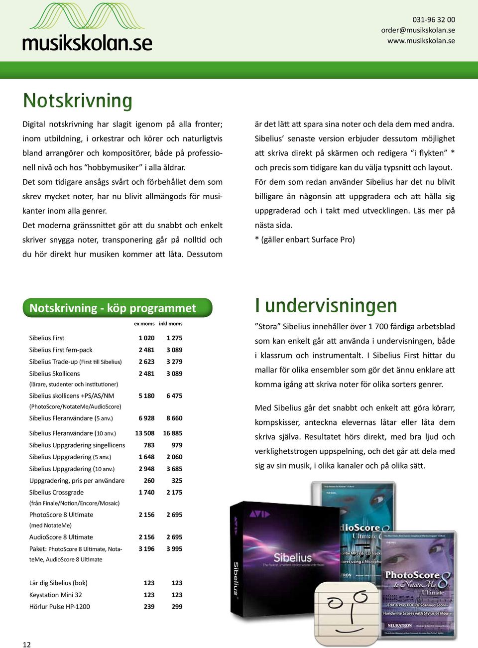 Det moderna gränssnittet gör att du snabbt och enkelt skriver snygga noter, transponering går på nolltid och du hör direkt hur musiken kommer att låta.