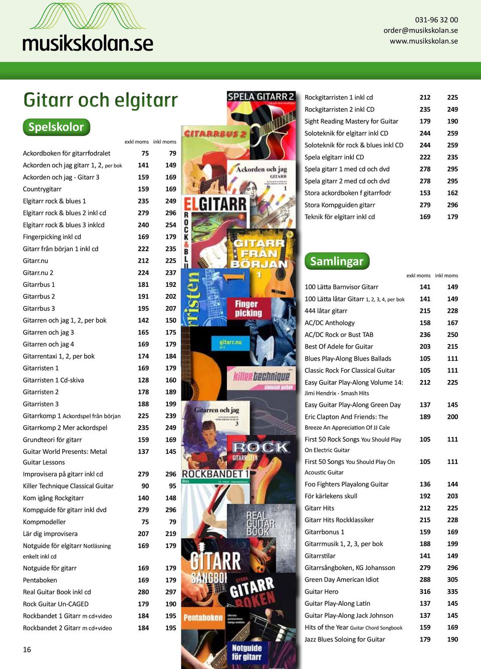 nu 2 224 237 Gitarrbus 1 181 192 Gitarrbus 2 191 202 Gitarrbus 3 195 207 Gitarren och jag 1, 2, per bok 142 150 Gitarren och jag 3 165 175 Gitarren och jag 4 169 179 Gitarrentaxi 1, 2, per bok 174