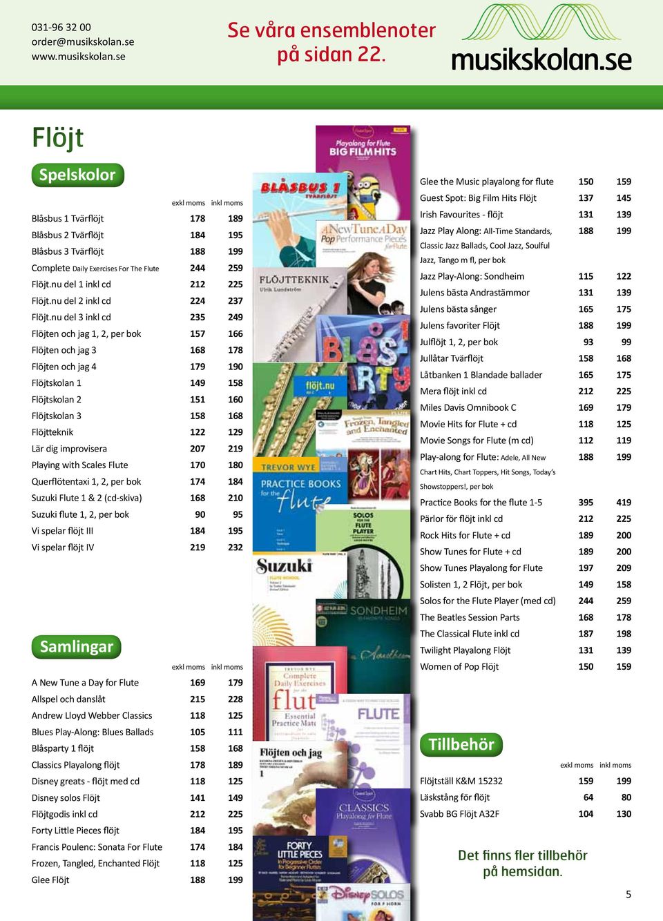 nu del 3 inkl cd 235 249 Flöjten och jag 1, 2, per bok 157 166 Flöjten och jag 3 168 178 Flöjten och jag 4 179 190 Flöjtskolan 1 149 158 Flöjtskolan 2 151 160 Flöjtskolan 3 158 168 Flöjtteknik 122
