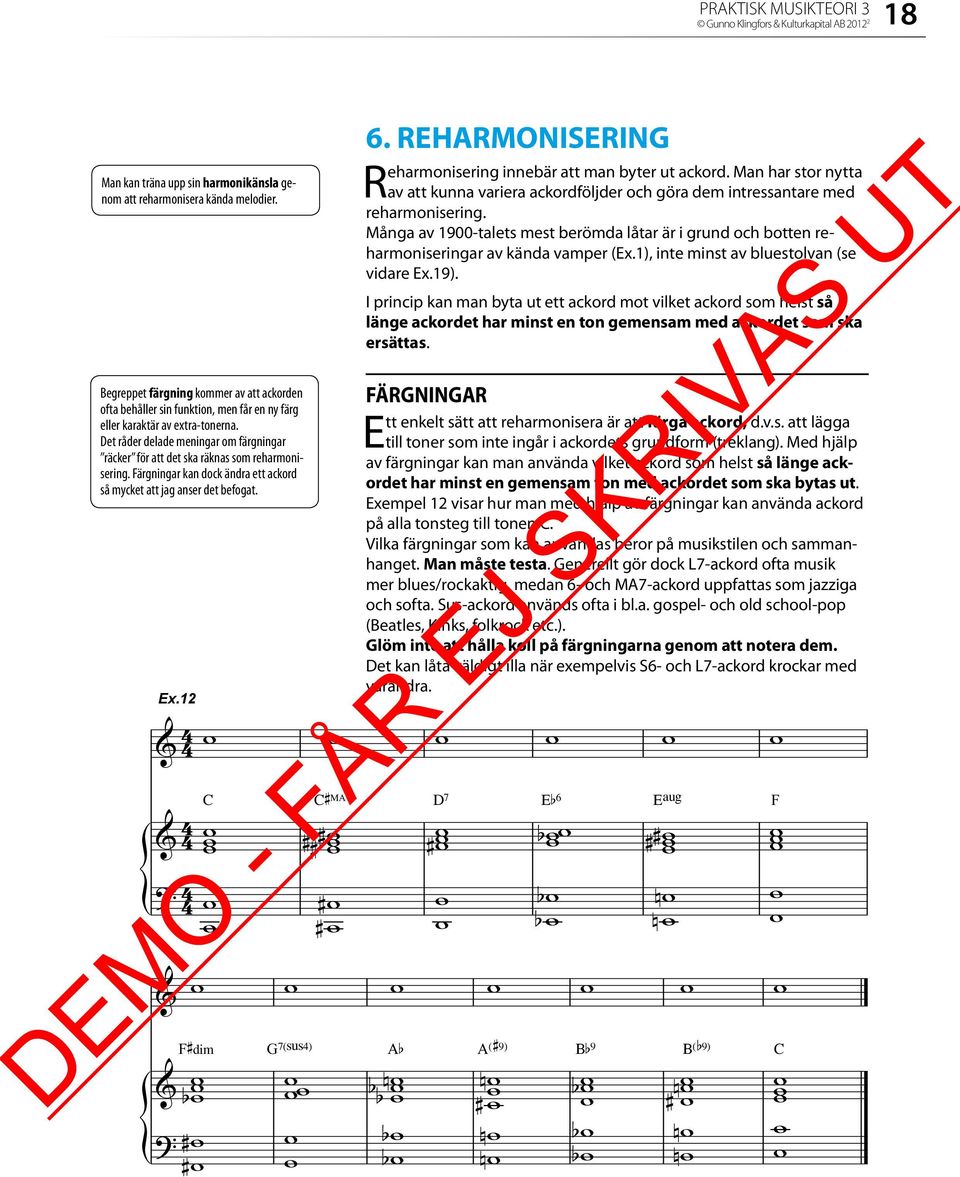 Det råder delade meningar om färgningar räcker för att det ska räknas som reharmonisering. Färgningar kan dock ändra ett ackord så mycket att jag anser det befogat. Ex.1 6.