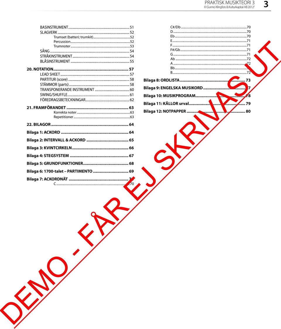 ..63. BILAGOR... 64 Bilaga 1: ACKORD... 64 Bilaga : INTERVALL ACKORD... 65 Bilaga 3: KVINTCIRKELN... 66 Bilaga 4: STEGSYSTEM... 67 Bilaga 5: GRUNDFUNKTIONER... 68 Bilaga 6: 1700-talet PARTIMENTO.