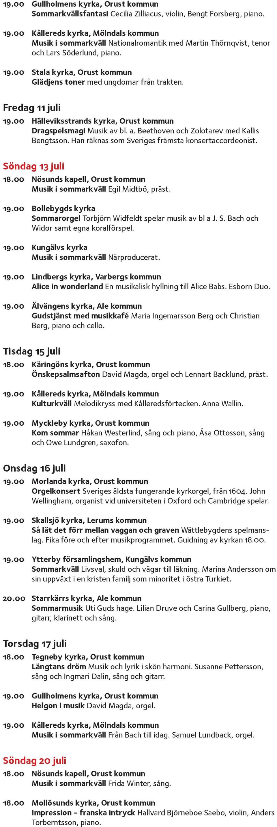 Han räknas som Sveriges främsta konsertaccordeonist. Söndag 13 juli 18.00 Nösunds kapell, Orust kommun Musik i sommarkväll Egil Midtbö, präst. 19.