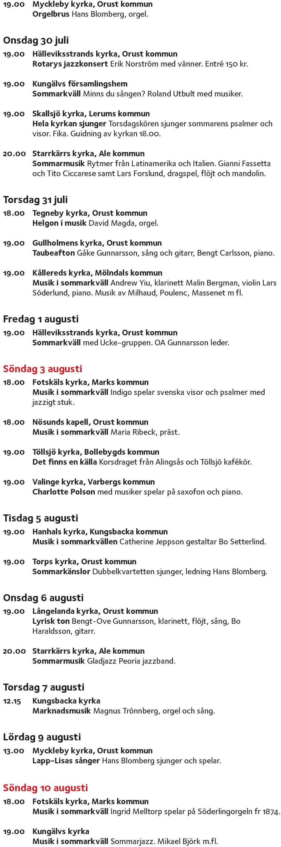 00 Starrkärrs kyrka, Ale kommun Sommarmusik Rytmer från Latinamerika och Italien. Gianni Fassetta och Tito Ciccarese samt Lars Forslund, dragspel, flöjt och mandolin. Torsdag 31 juli 18.