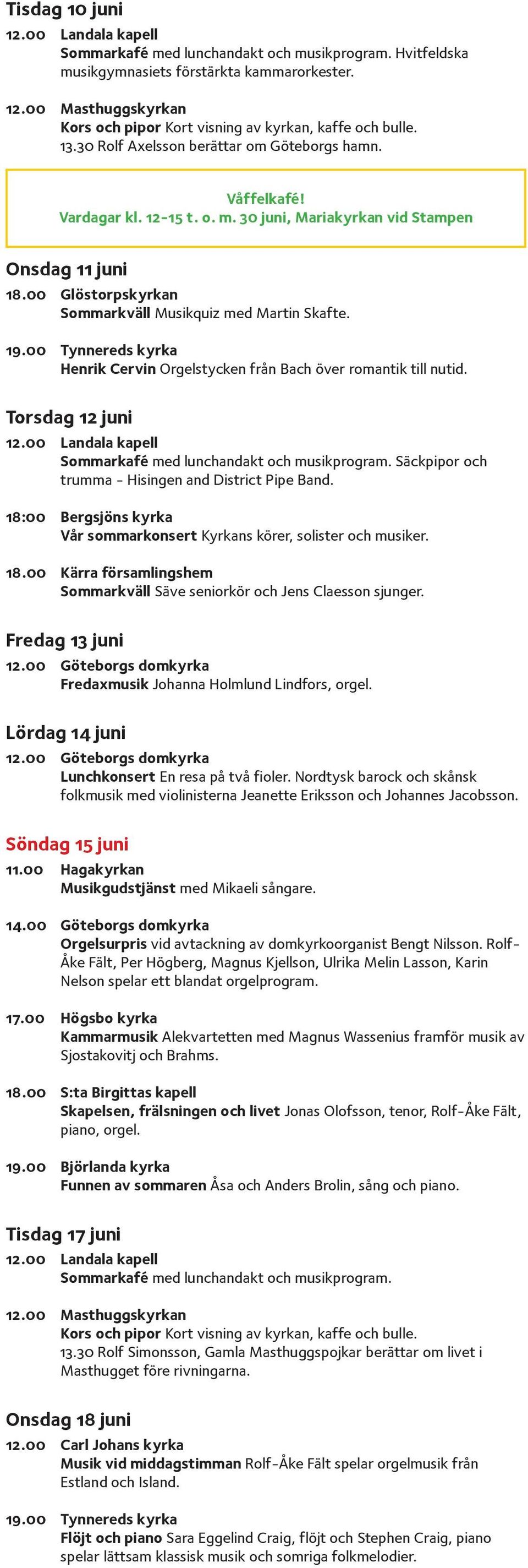 00 Tynnereds kyrka Henrik Cervin Orgelstycken från Bach över romantik till nutid. Torsdag 12 juni 12.00 Landala kapell Sommarkafé med lunchandakt och musikprogram.