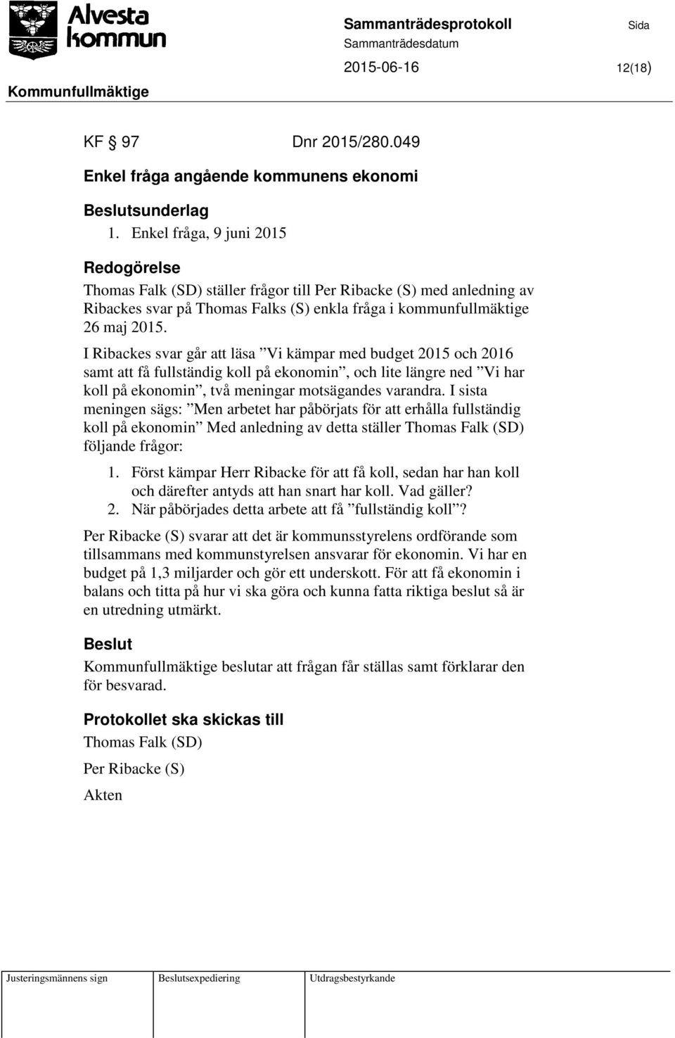 I Ribackes svar går att läsa Vi kämpar med budget 2015 och 2016 samt att få fullständig koll på ekonomin, och lite längre ned Vi har koll på ekonomin, två meningar motsägandes varandra.