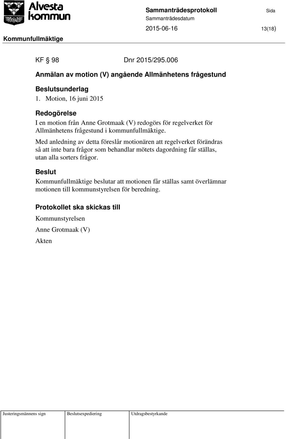 Med anledning av detta föreslår motionären att regelverket förändras så att inte bara frågor som behandlar mötets dagordning får ställas,