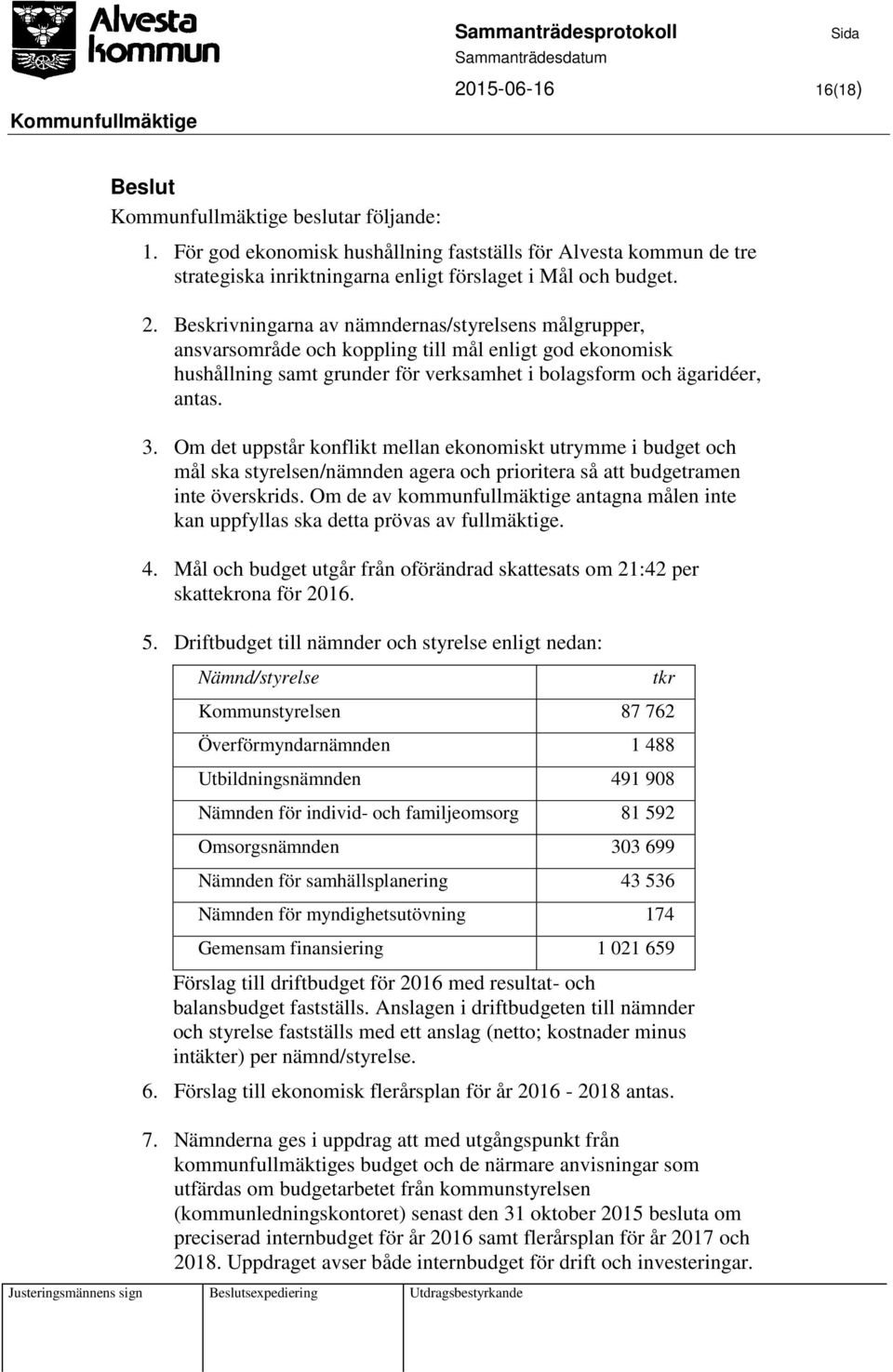 Om det uppstår konflikt mellan ekonomiskt utrymme i budget och mål ska styrelsen/nämnden agera och prioritera så att budgetramen inte överskrids.