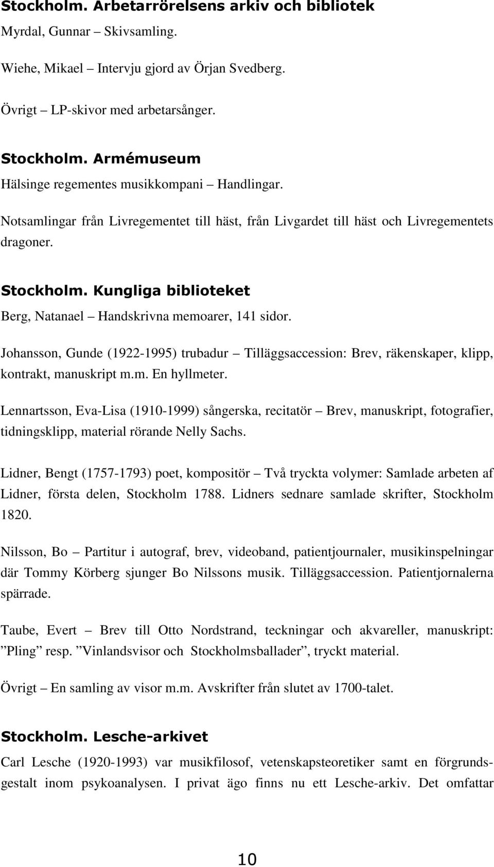 Johansson, Gunde (1922-1995) trubadur Tilläggsaccession: Brev, räkenskaper, klipp, kontrakt, manuskript m.m. En hyllmeter.