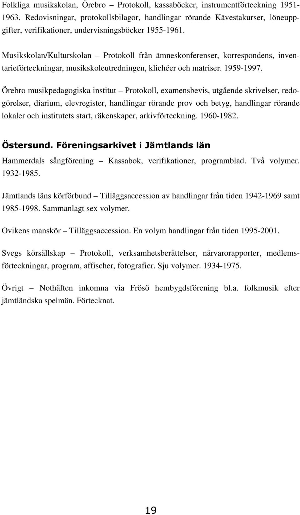 Musikskolan/Kulturskolan Protokoll från ämneskonferenser, korrespondens, inventarieförteckningar, musikskoleutredningen, klichéer och matriser. 1959-1997.