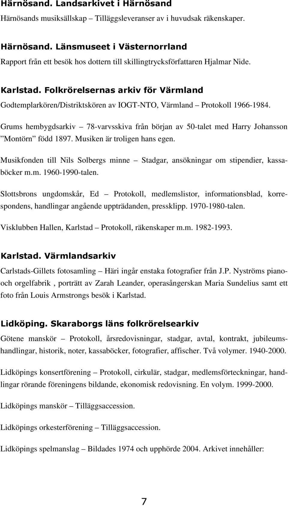 Musiken är troligen hans egen. Musikfonden till Nils Solbergs minne Stadgar, ansökningar om stipendier, kassaböcker m.m. 1960-1990-talen.