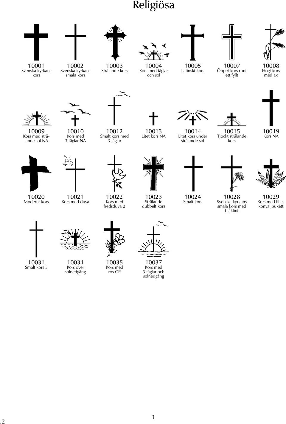 sol 10015 Tjockt strålande kors 10019 Kors NA 10020 Modernt kors 10021 Kors med duva 10022 Kors med fredsduva 2 10023 Strålande dubbelt kors 10024 Smalt kors 10028 Svenska