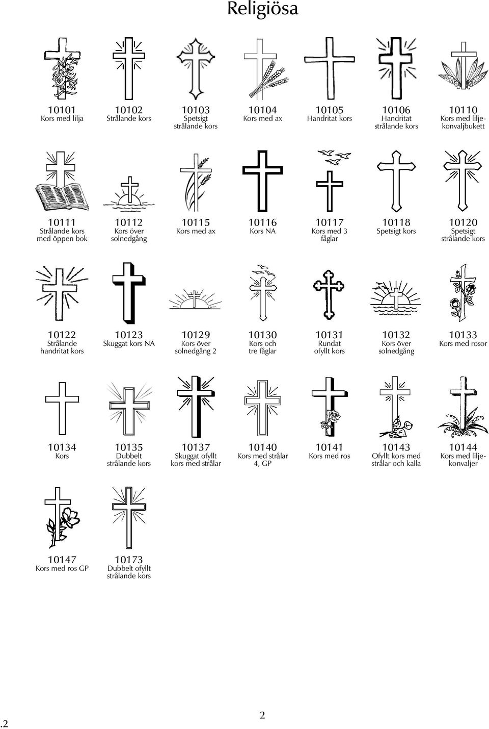 Skuggat kors NA 10129 Kors över solnedgång 2 10130 Kors och tre fåglar 10131 Rundat ofyllt kors 10132 Kors över solnedgång 10133 Kors med rosor 10134 Kors 10135 Dubbelt strålande kors 10137 Skuggat