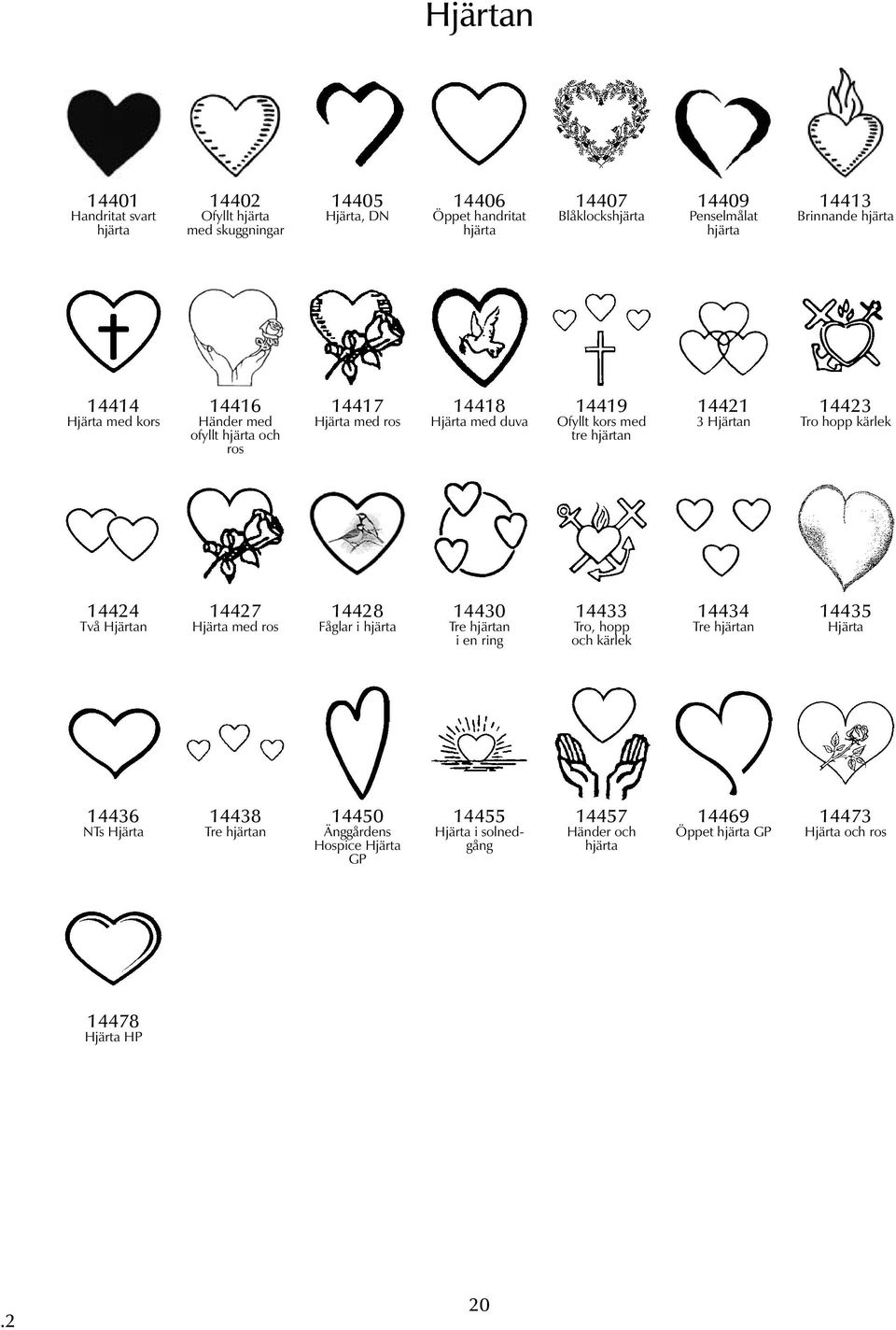 14423 Tro hopp kärlek 14424 Två Hjärtan 14427 Hjärta med ros 14428 Fåglar i hjärta 14430 Tre hjärtan i en ring 14433 Tro, hopp och kärlek 14434 Tre hjärtan 14435 Hjärta 14436