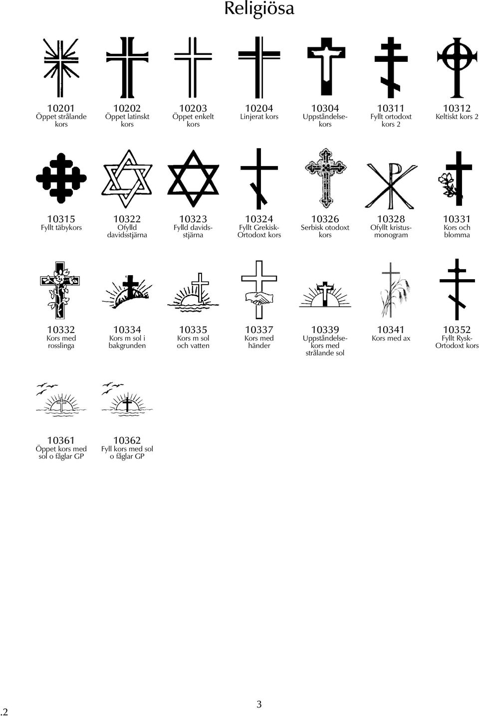 10328 Ofyllt kristusmonogram 10331 Kors och blomma 10332 Kors med rosslinga 10334 Kors m sol i bakgrunden 10335 Kors m sol och vatten 10337 Kors med händer