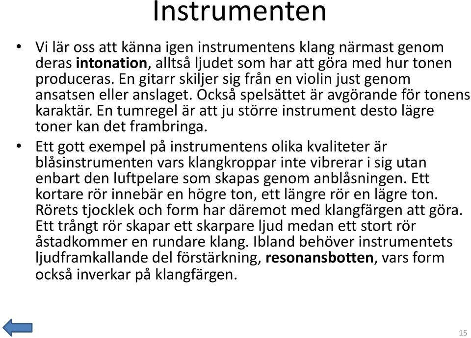 En tumregel är att ju större instrument desto lägre toner kan det frambringa.