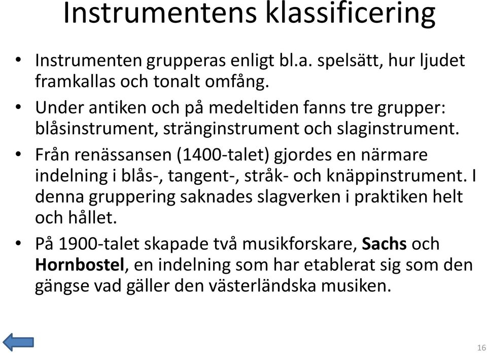 Från renässansen (1400-talet) gjordes en närmare indelning i blås-, tangent-, stråk- och knäppinstrument.