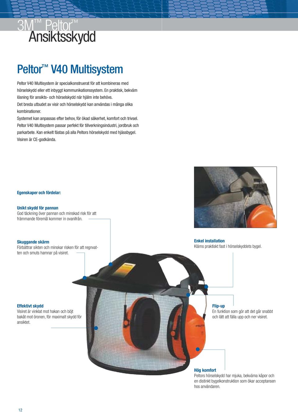 Systemet kan anpassas efter behov, för ökad säkerhet, komfort och trivsel. Peltor V40 Multisystem passar perfekt för tillverkningsindustri, jordbruk och parkarbete.