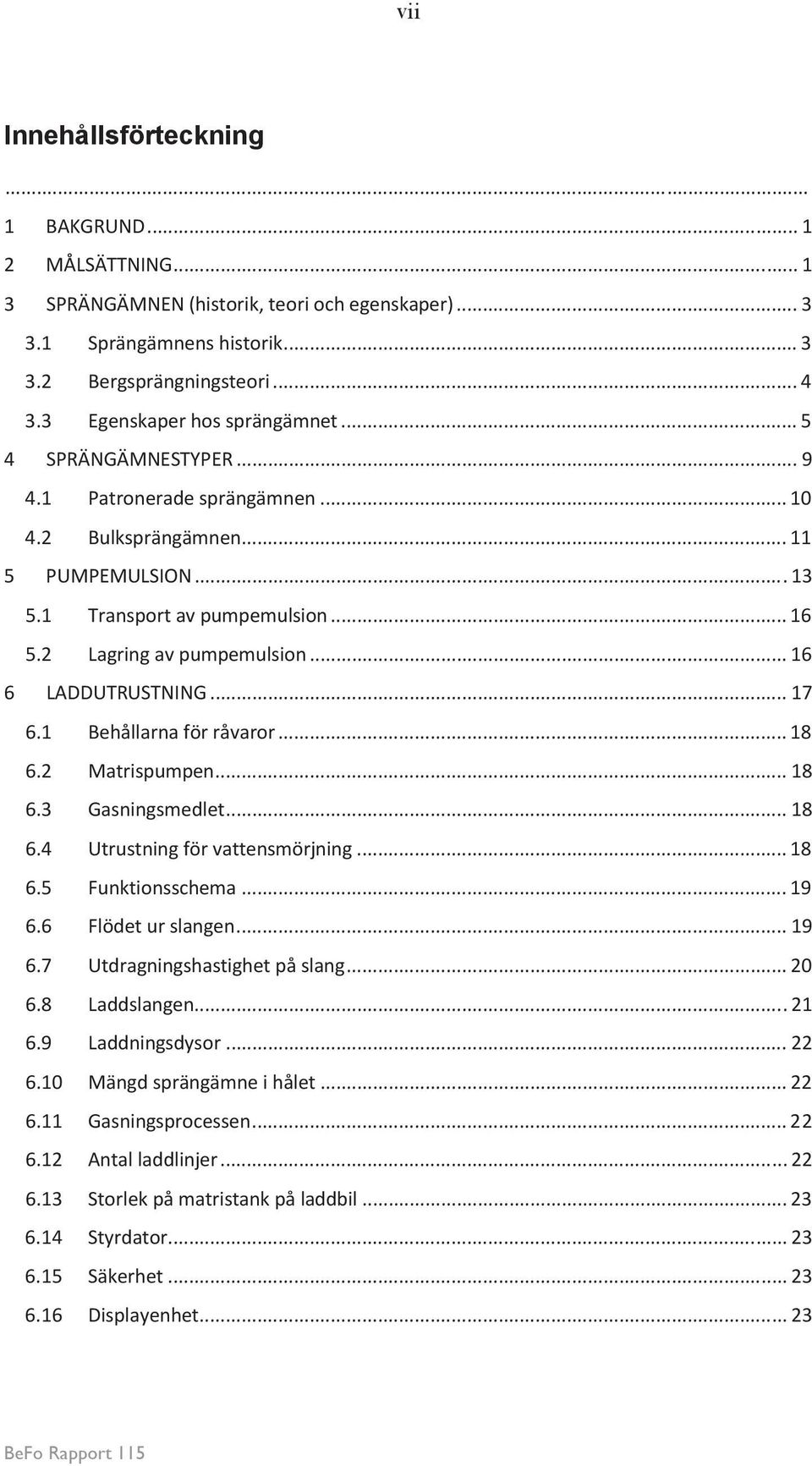 2 Lagring av pumpemulsion... 16 6 LADDUTRUSTNING... 17 6.1 Behållarna för råvaror... 18 6.2 Matrispumpen... 18 6.3 Gasningsmedlet... 18 6.4 Utrustning för vattensmörjning... 18 6.5 Funktionsschema.