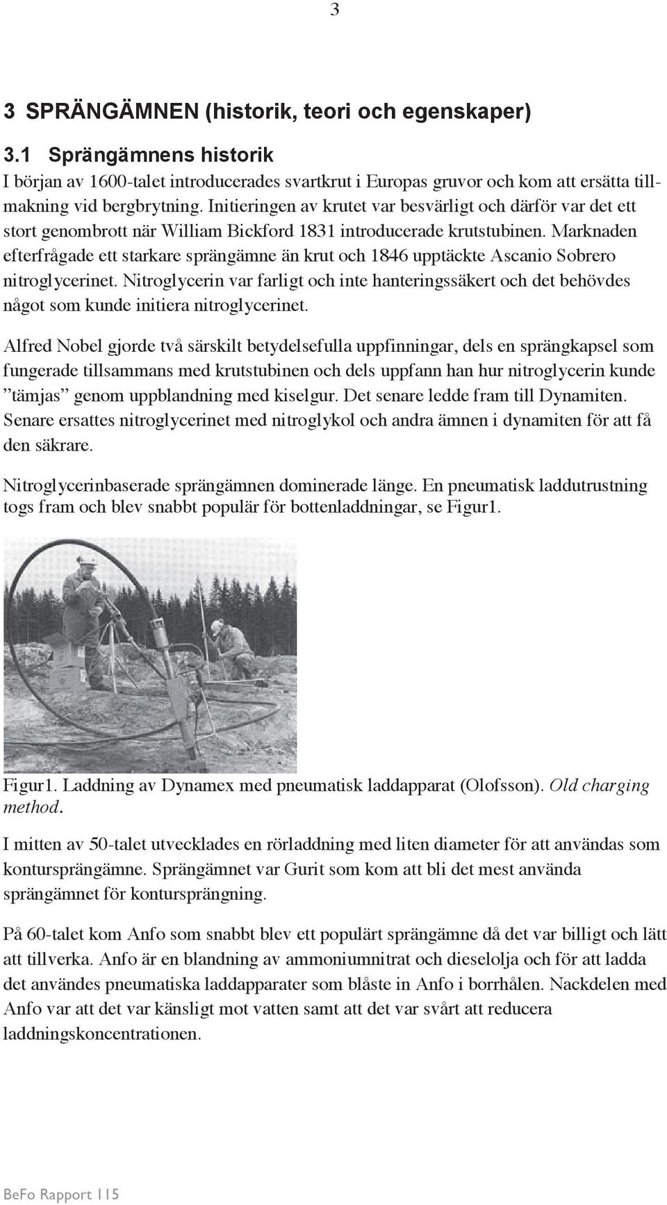 Marknaden efterfrågade ett starkare sprängämne än krut och 1846 upptäckte Ascanio Sobrero nitroglycerinet.