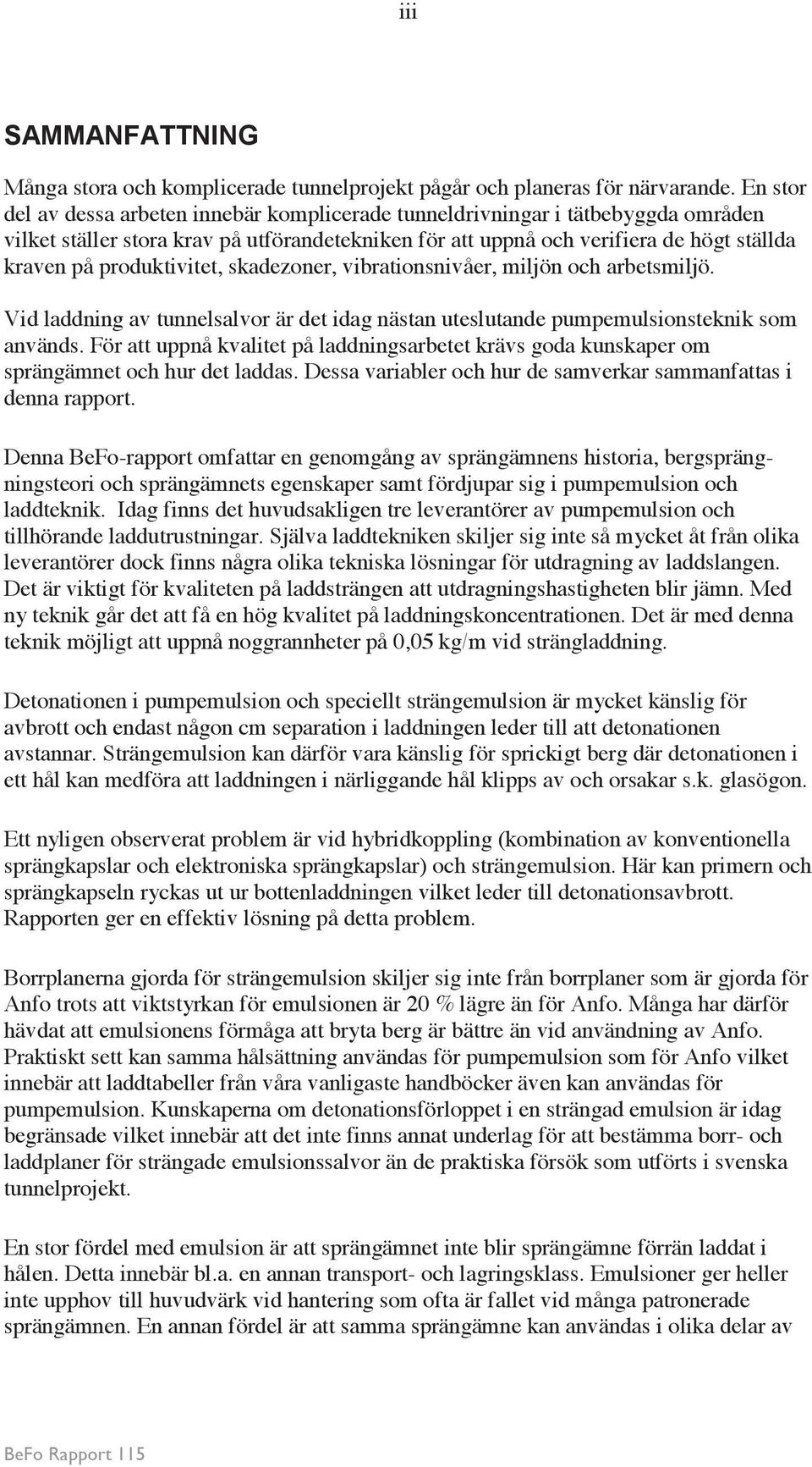 produktivitet, skadezoner, vibrationsnivåer, miljön och arbetsmiljö. Vid laddning av tunnelsalvor är det idag nästan uteslutande pumpemulsionsteknik som används.