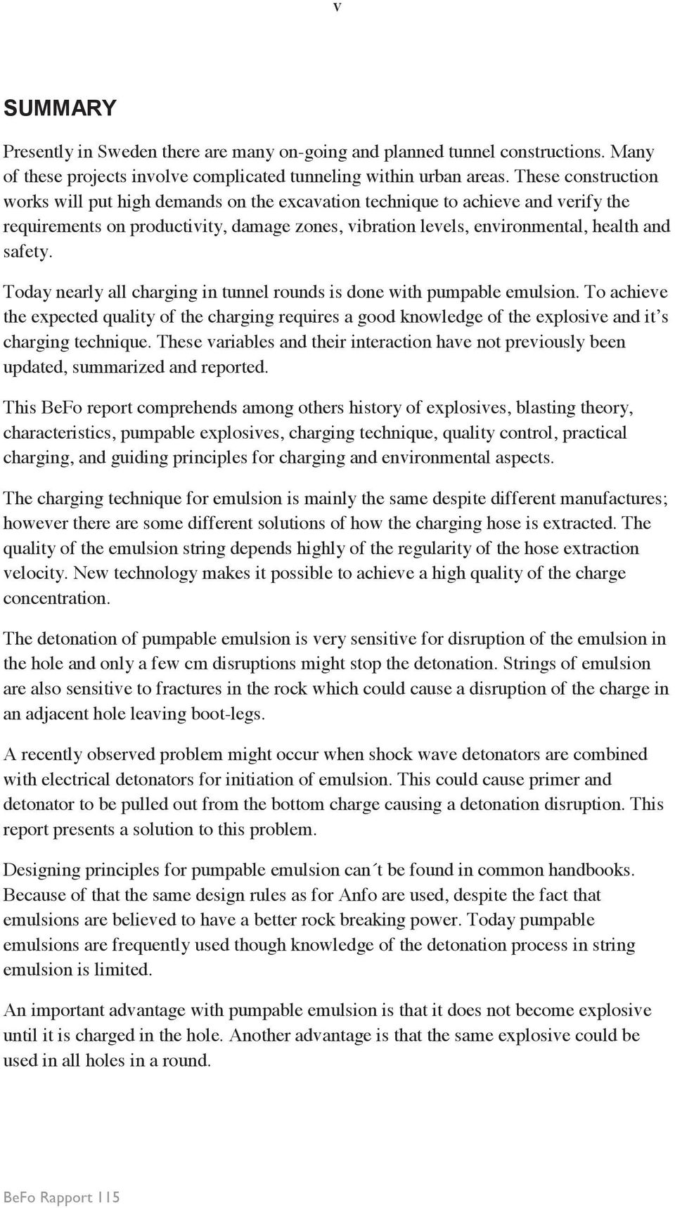 Today nearly all charging in tunnel rounds is done with pumpable emulsion. To achieve the expected quality of the charging requires a good knowledge of the explosive and it s charging technique.