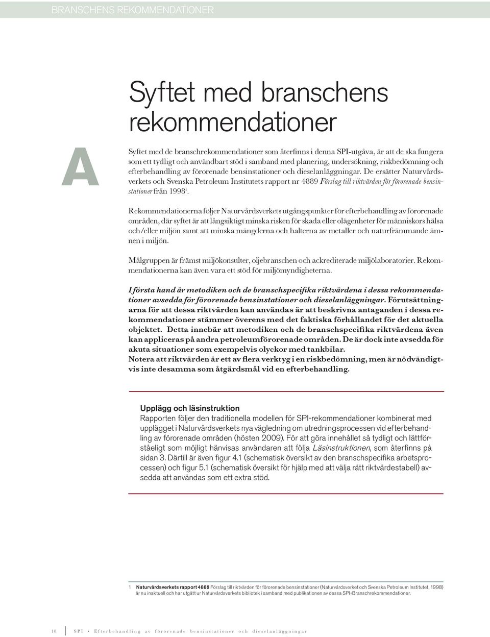 De ersätter Naturvårdsverkets och Svenska Petroleum Institutets rapport nr 4889 Förslag till riktvärden för förorenade bensinstationer från 998.