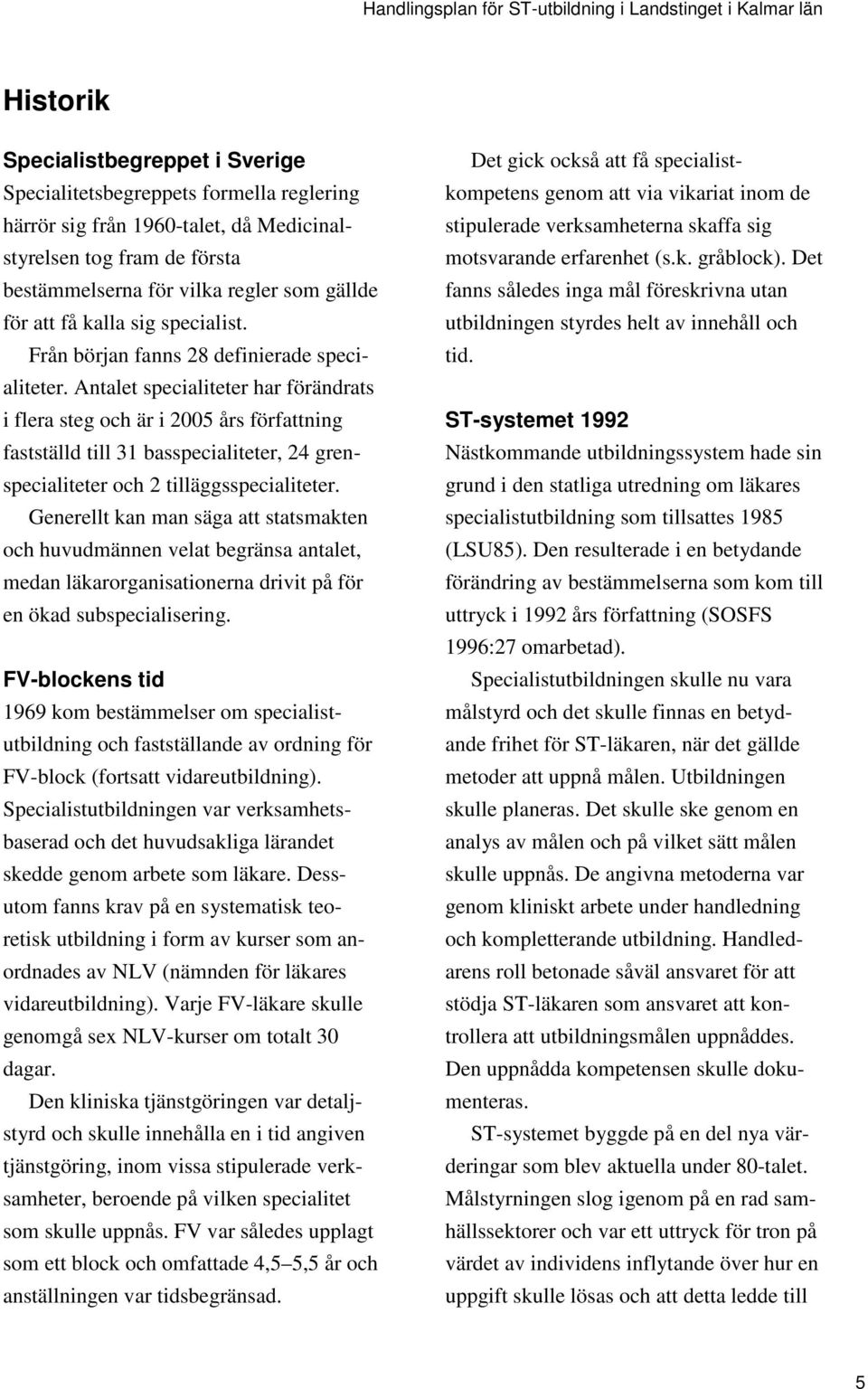 Antalet specialiteter har förändrats i flera steg och är i 2005 års författning fastställd till 31 basspecialiteter, 24 grenspecialiteter och 2 tilläggsspecialiteter.