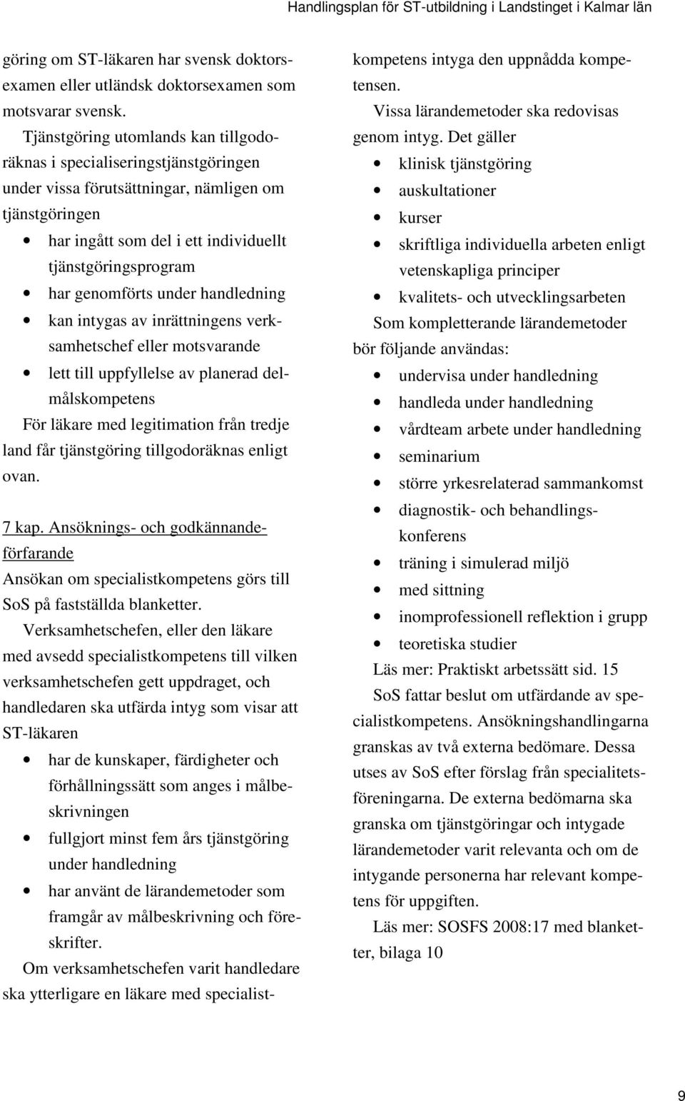 genomförts under handledning kan intygas av inrättningens verksamhetschef eller motsvarande lett till uppfyllelse av planerad delmålskompetens För läkare med legitimation från tredje land får