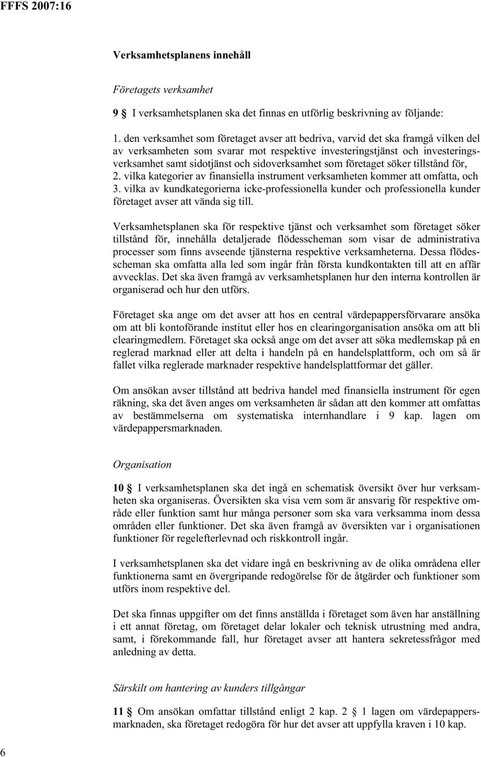 sidoverksamhet som företaget söker tillstånd för, 2. vilka kategorier av finansiella instrument verksamheten kommer att omfatta, och 3.