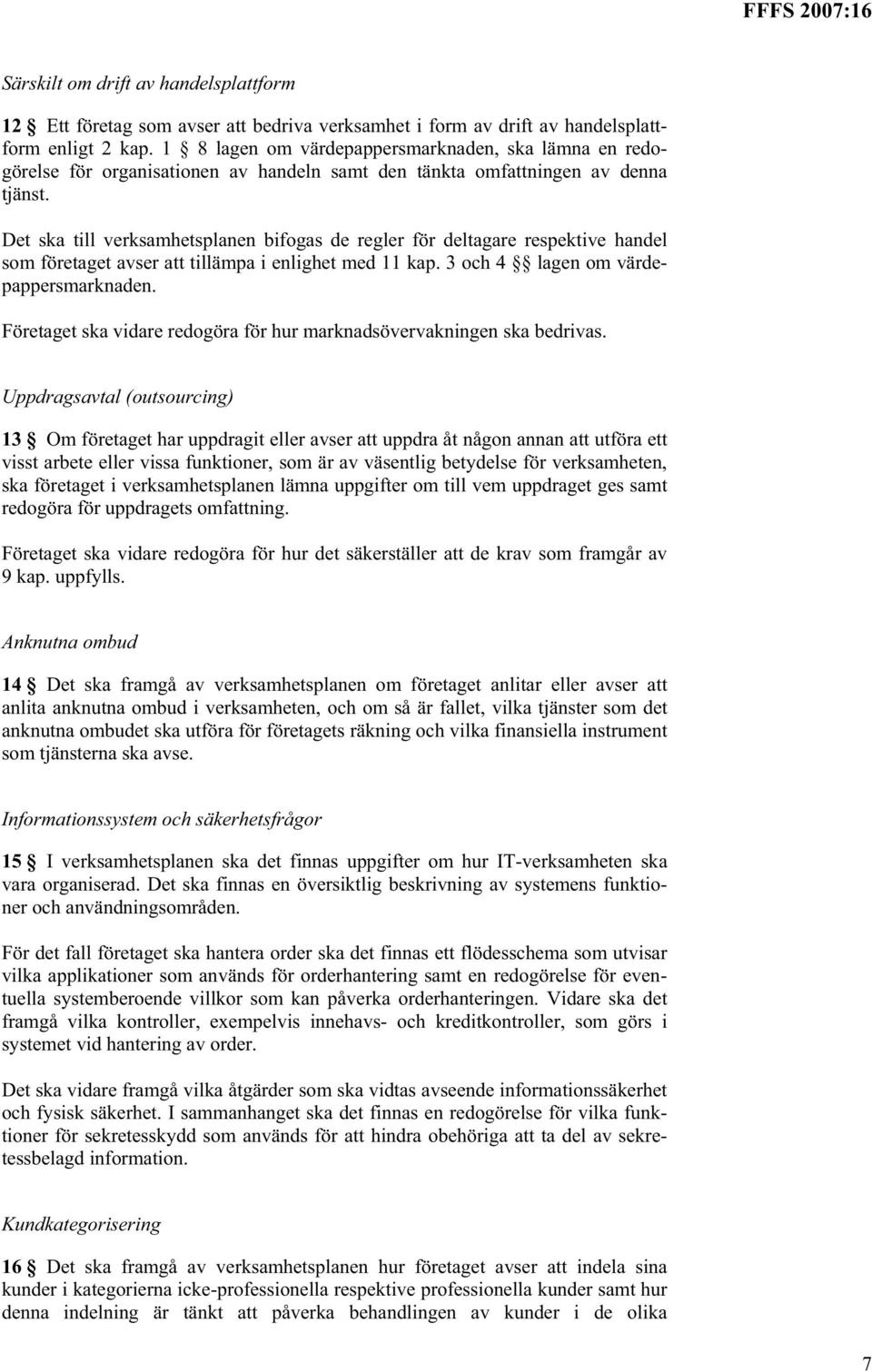 Det ska till verksamhetsplanen bifogas de regler för deltagare respektive handel som företaget avser att tillämpa i enlighet med 11 kap. 3 och 4 lagen om värdepappersmarknaden.