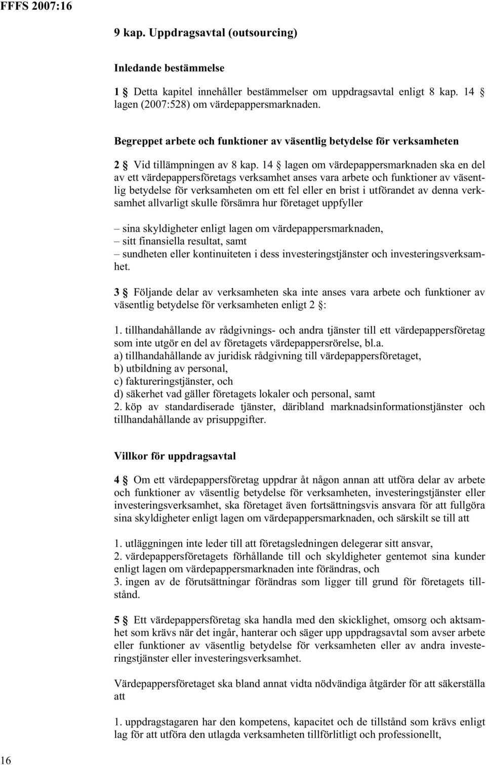 14 lagen om värdepappersmarknaden ska en del av ett värdepappersföretags verksamhet anses vara arbete och funktioner av väsentlig betydelse för verksamheten om ett fel eller en brist i utförandet av