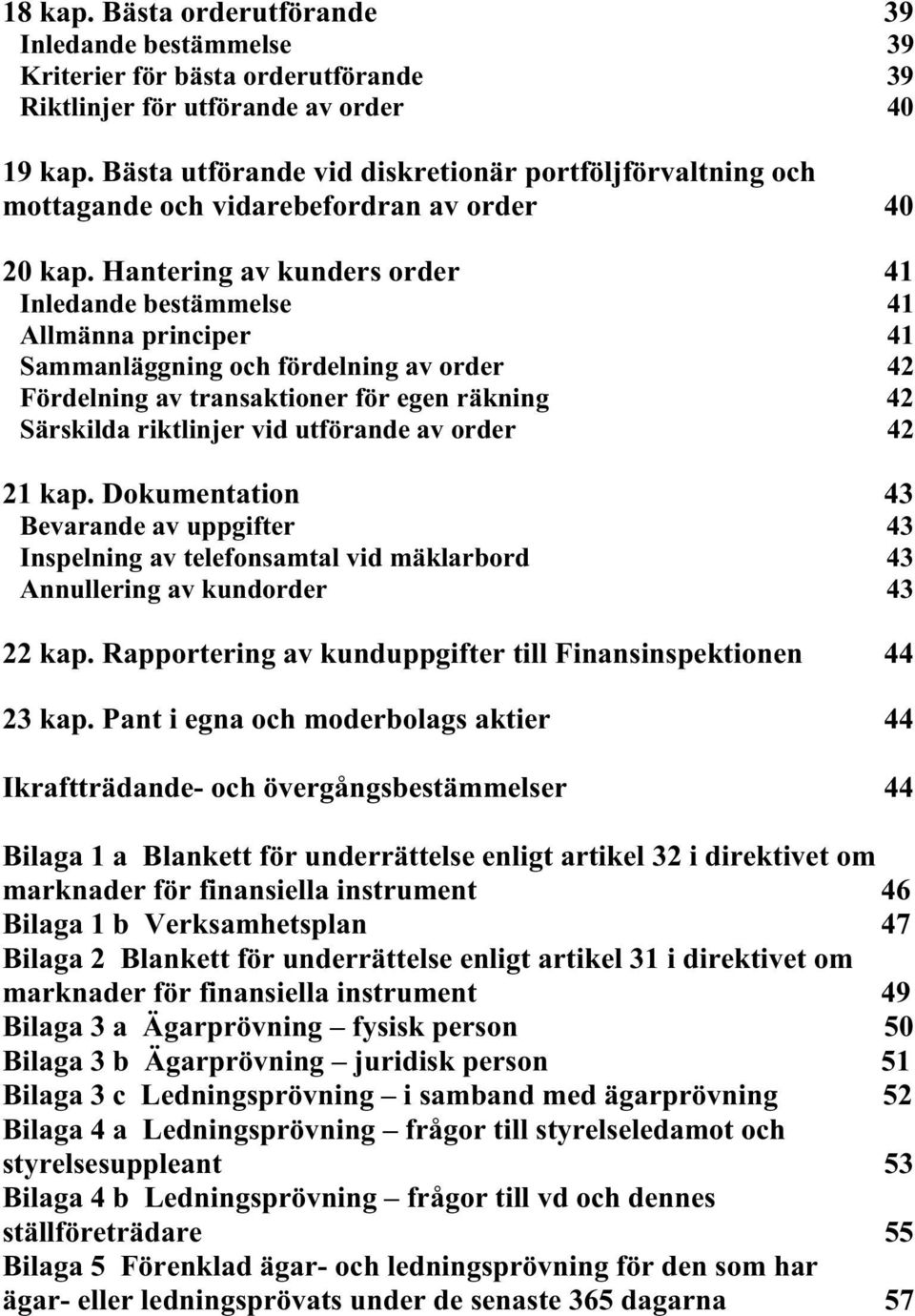 Hantering av kunders order 41 Inledande bestämmelse 41 Allmänna principer 41 Sammanläggning och fördelning av order 42 Fördelning av transaktioner för egen räkning 42 Särskilda riktlinjer vid