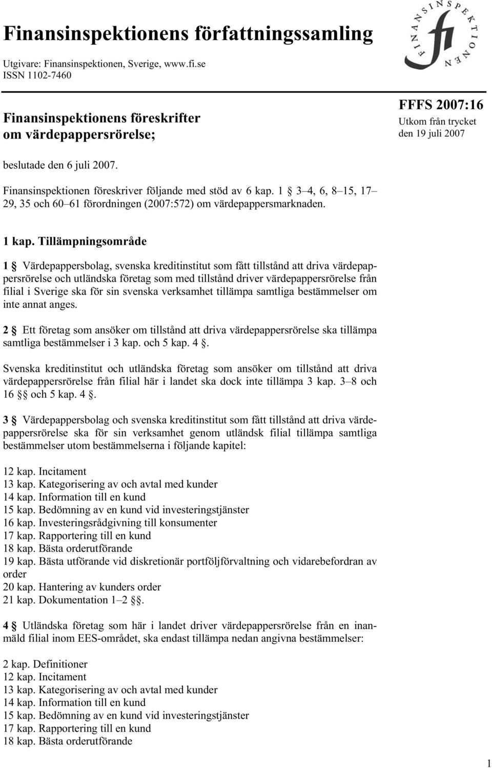 Finansinspektionen föreskriver följande med stöd av 6 kap. 1 3 4, 6, 8 15, 17 29, 35 och 60 61 förordningen (2007:572) om värdepappersmarknaden. 1 kap.