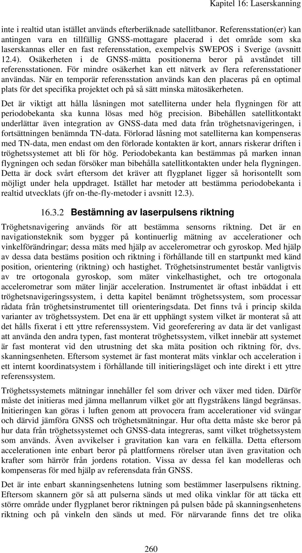 Osäkerheten i de GNSS-mätta positionerna beror på avståndet till referensstationen. För mindre osäkerhet kan ett nätverk av flera referensstationer användas.