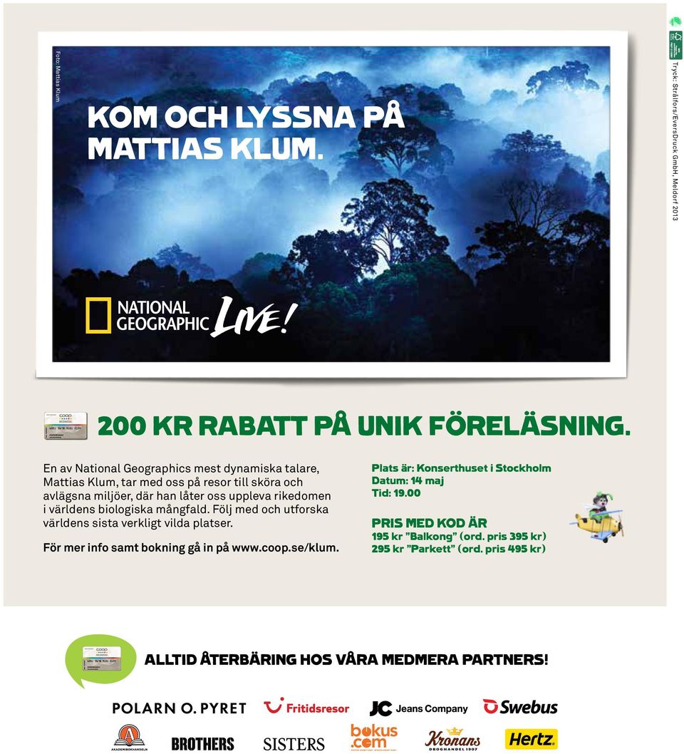 världens biologiska mångfald. Följ med och utforska världens sista verkligt vilda platser. För mer info samt bokning gå in på www.coop.se/klum.