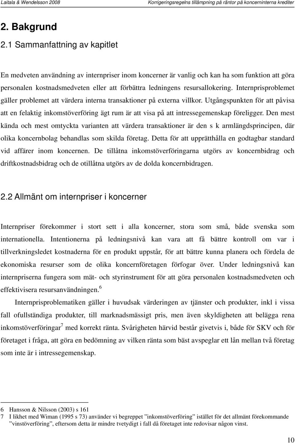 resursallokering. Internprisproblemet gäller problemet att värdera interna transaktioner på externa villkor.