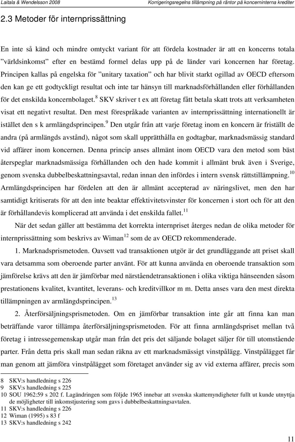 Principen kallas på engelska för unitary taxation och har blivit starkt ogillad av OECD eftersom den kan ge ett godtyckligt resultat och inte tar hänsyn till marknadsförhållanden eller förhållanden