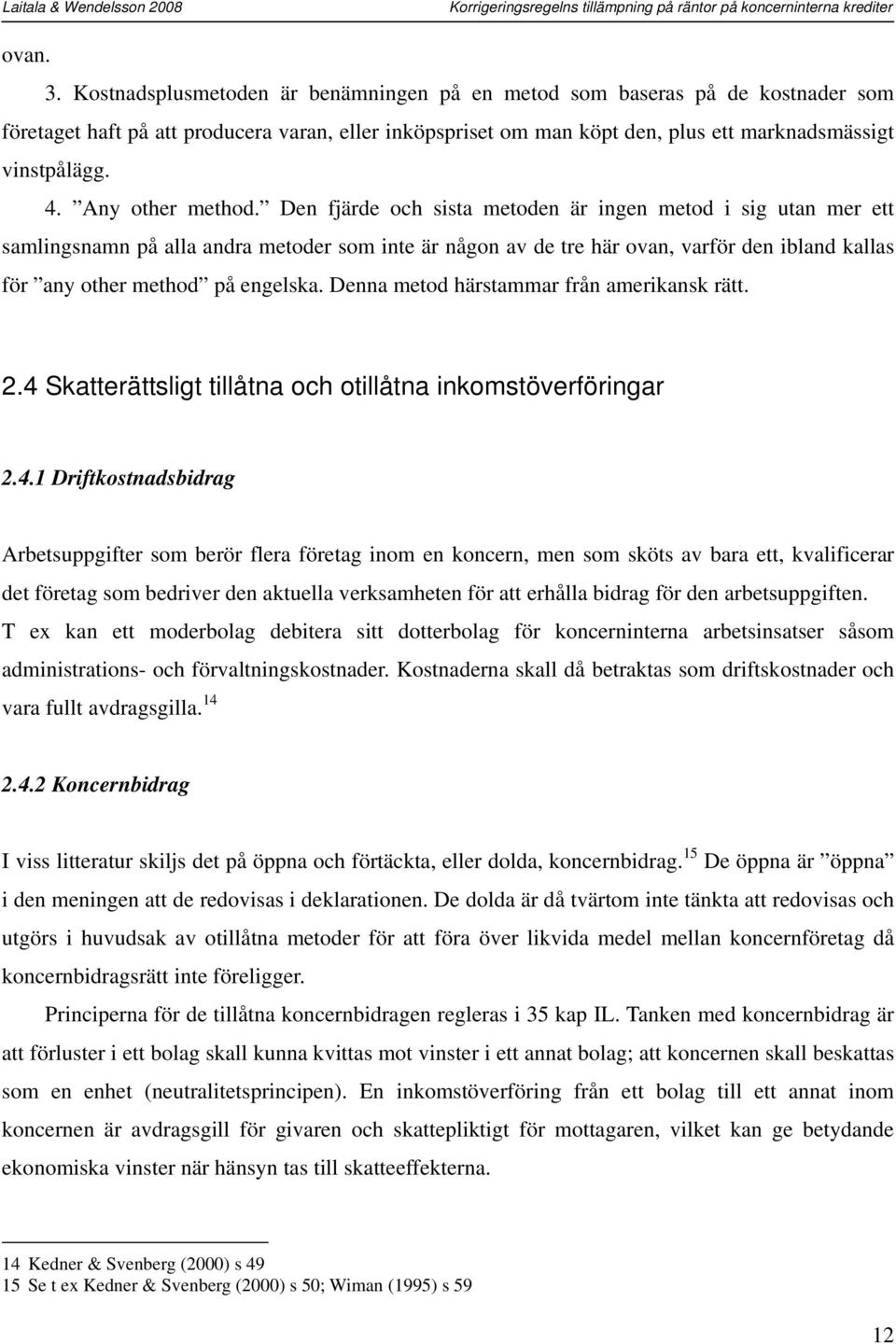 Den fjärde och sista metoden är ingen metod i sig utan mer ett samlingsnamn på alla andra metoder som inte är någon av de tre här ovan, varför den ibland kallas för any other method på engelska.