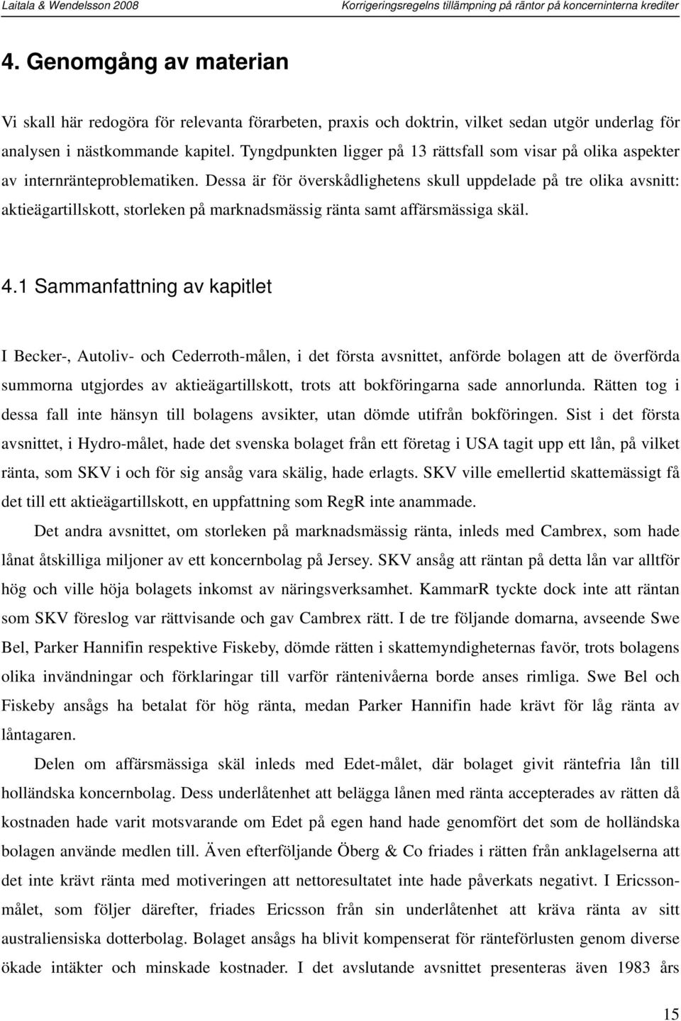 Dessa är för överskådlighetens skull uppdelade på tre olika avsnitt: aktieägartillskott, storleken på marknadsmässig ränta samt affärsmässiga skäl. 4.