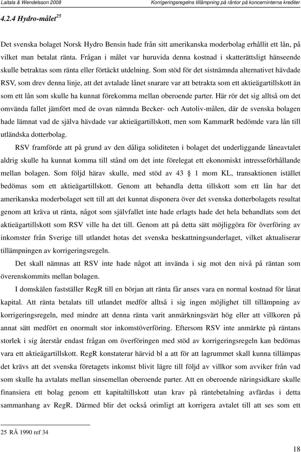 Som stöd för det sistnämnda alternativet hävdade RSV, som drev denna linje, att det avtalade lånet snarare var att betrakta som ett aktieägartillskott än som ett lån som skulle ha kunnat förekomma