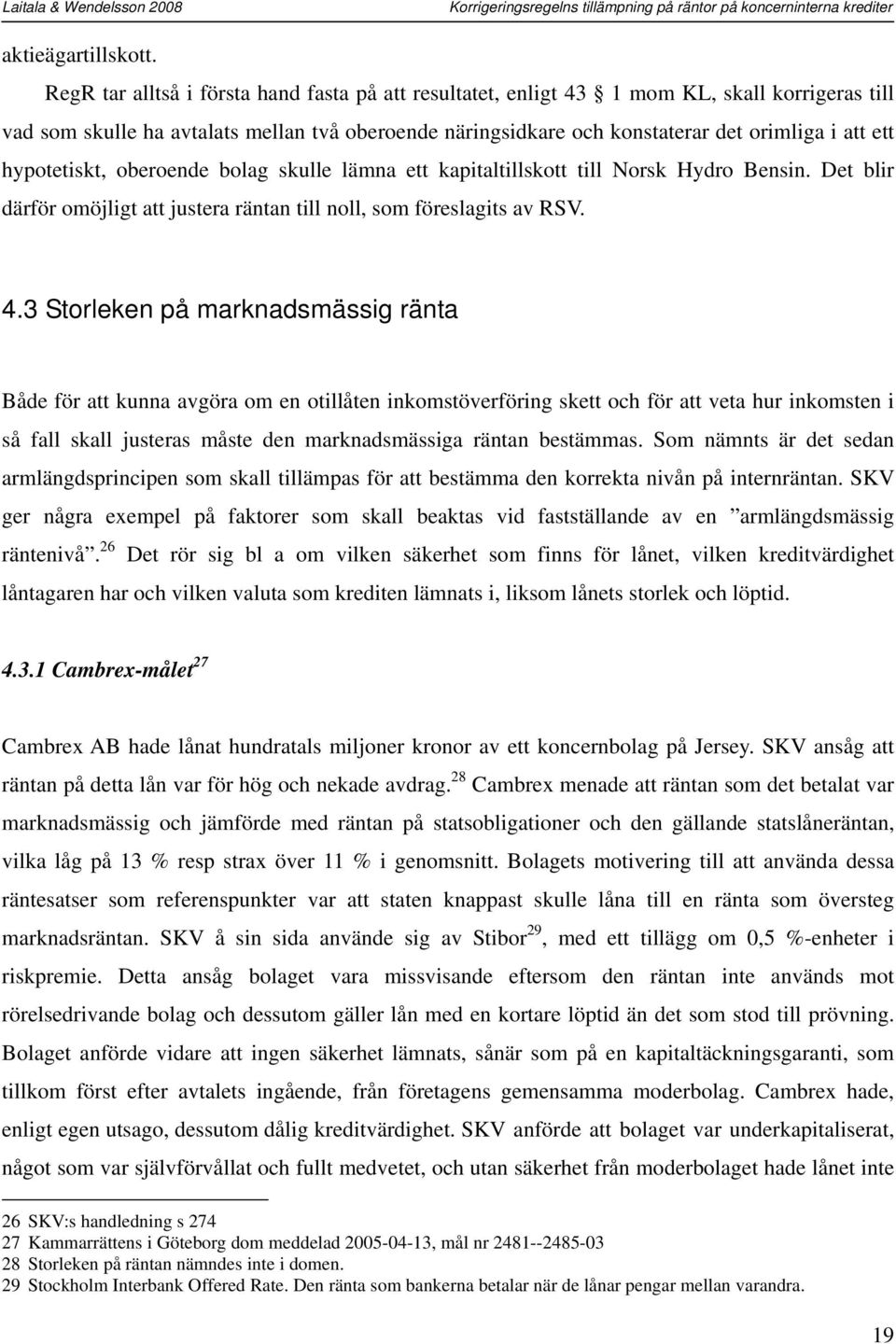 hypotetiskt, oberoende bolag skulle lämna ett kapitaltillskott till Norsk Hydro Bensin. Det blir därför omöjligt att justera räntan till noll, som föreslagits av RSV. 4.