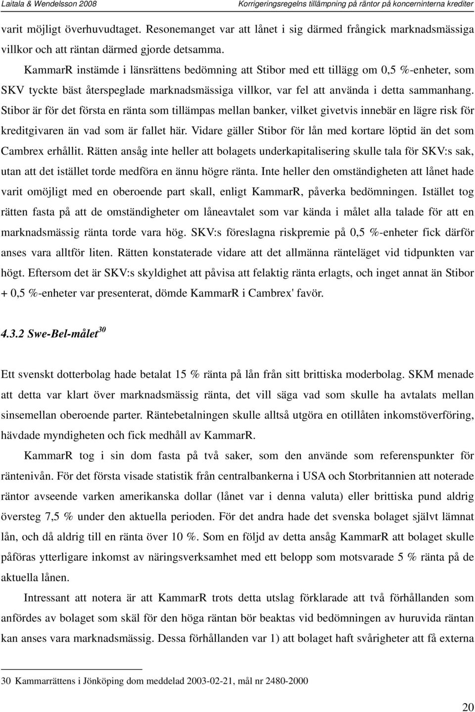 Stibor är för det första en ränta som tillämpas mellan banker, vilket givetvis innebär en lägre risk för kreditgivaren än vad som är fallet här.