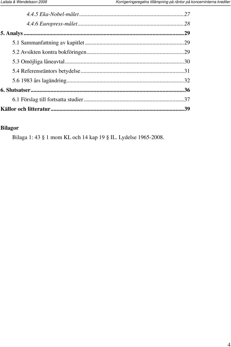 ..30 5.4 Referensräntors betydelse...31 5.6 1983 års lagändring...32 6. Slutsatser...36 6.