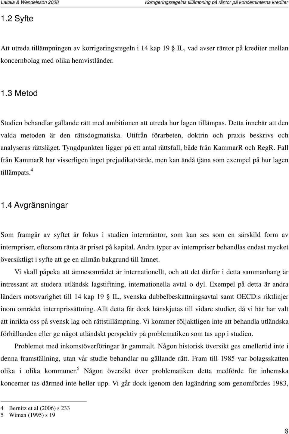 Tyngdpunkten ligger på ett antal rättsfall, både från KammarR och RegR. Fall från KammarR har visserligen inget prejudikatvärde, men kan ändå tjäna som exempel på hur lagen tillämpats. 4 1.