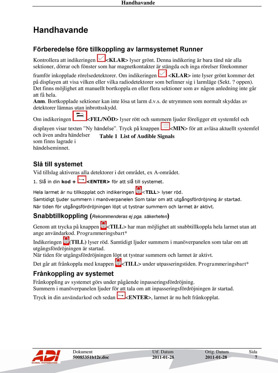 Om indikeringen <KLAR> inte lyser grönt kommer det på displayen att visa vilken eller vilka radiodetektorer som befinner sig i larmläge (Sekt.? oppen).