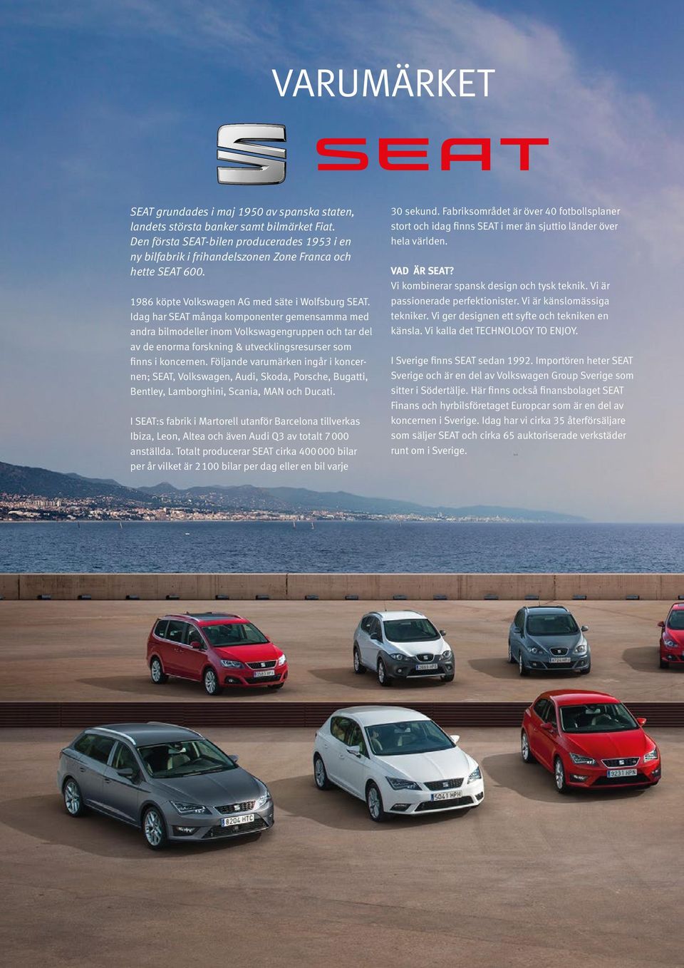 Idag har SEAT många komponenter gemensamma med andra bilmodeller inom Volkswagengruppen och tar del av de enorma forskning & utvecklingsresurser som finns i koncernen.