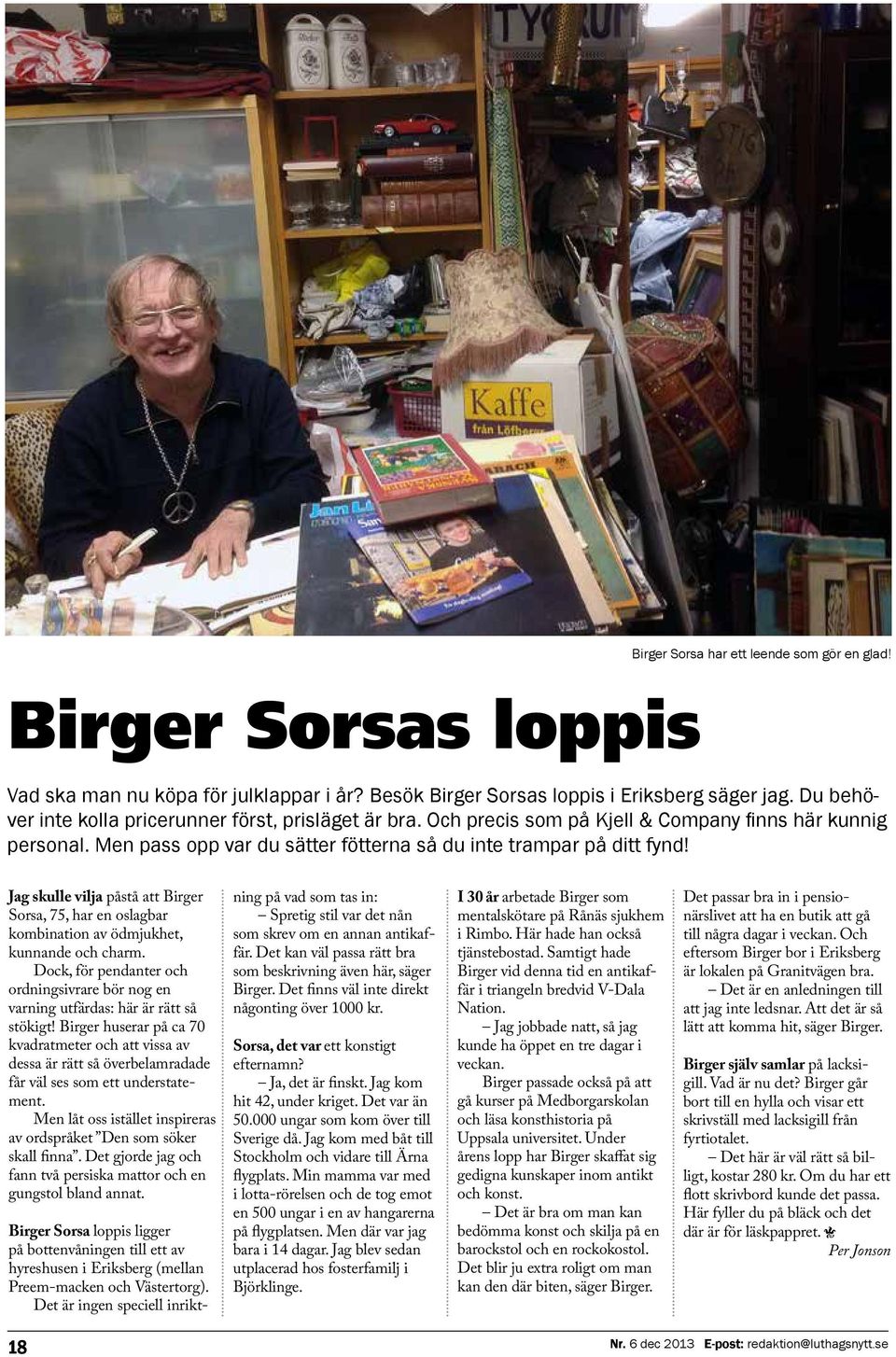 Jag skulle vilja påstå att Birger Sorsa, 75, har en oslagbar kombination av ödmjukhet, kunnande och charm. Dock, för pendanter och ordningsivrare bör nog en varning utfärdas: här är rätt så stökigt!