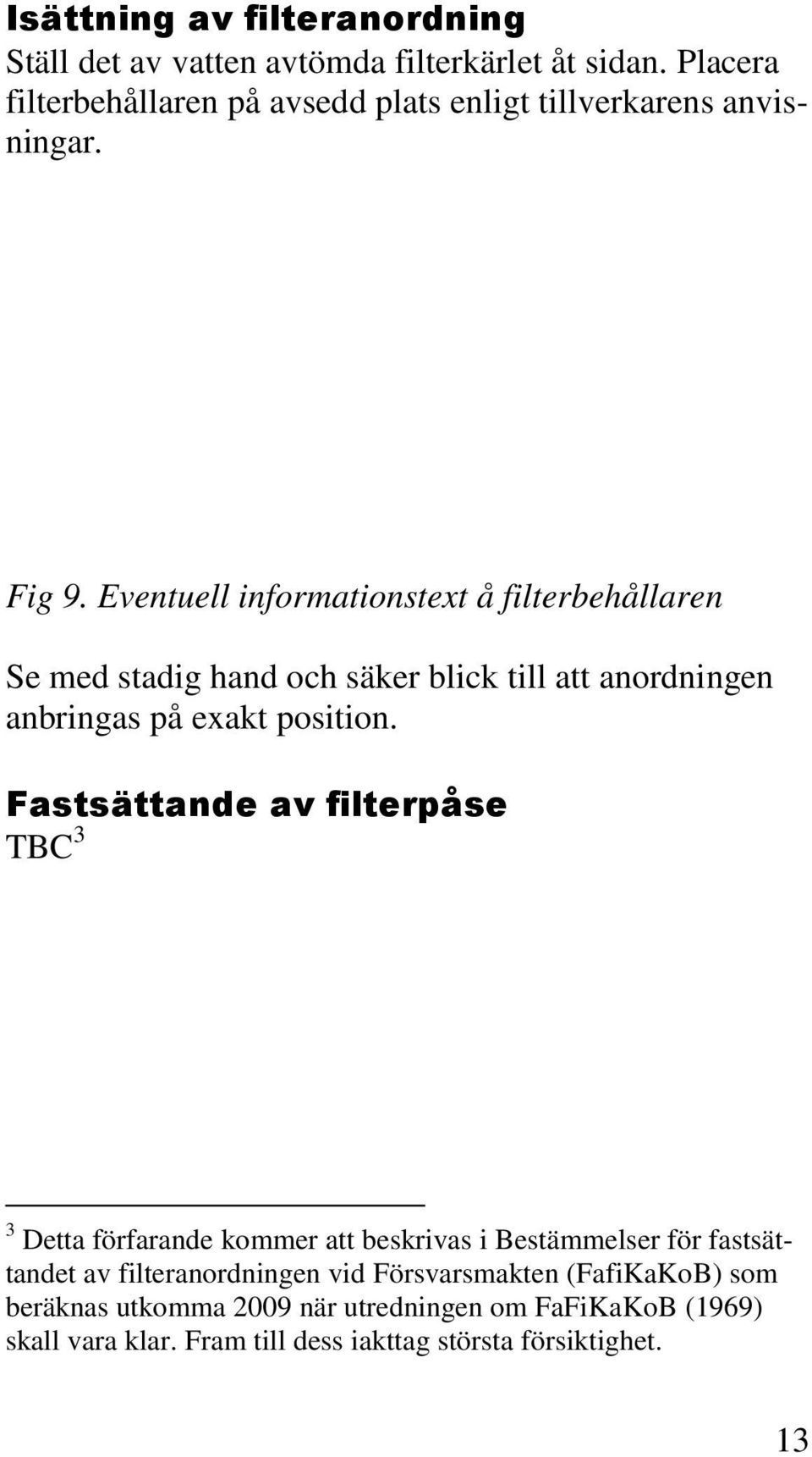 Eventuell informationstext å filterbehållaren Se med stadig hand och säker blick till att anordningen anbringas på exakt position.