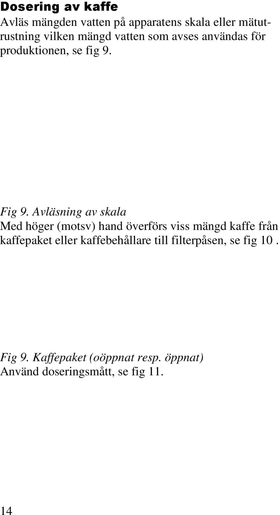 Avläsning av skala Med höger (motsv) hand överförs viss mängd kaffe från kaffepaket eller