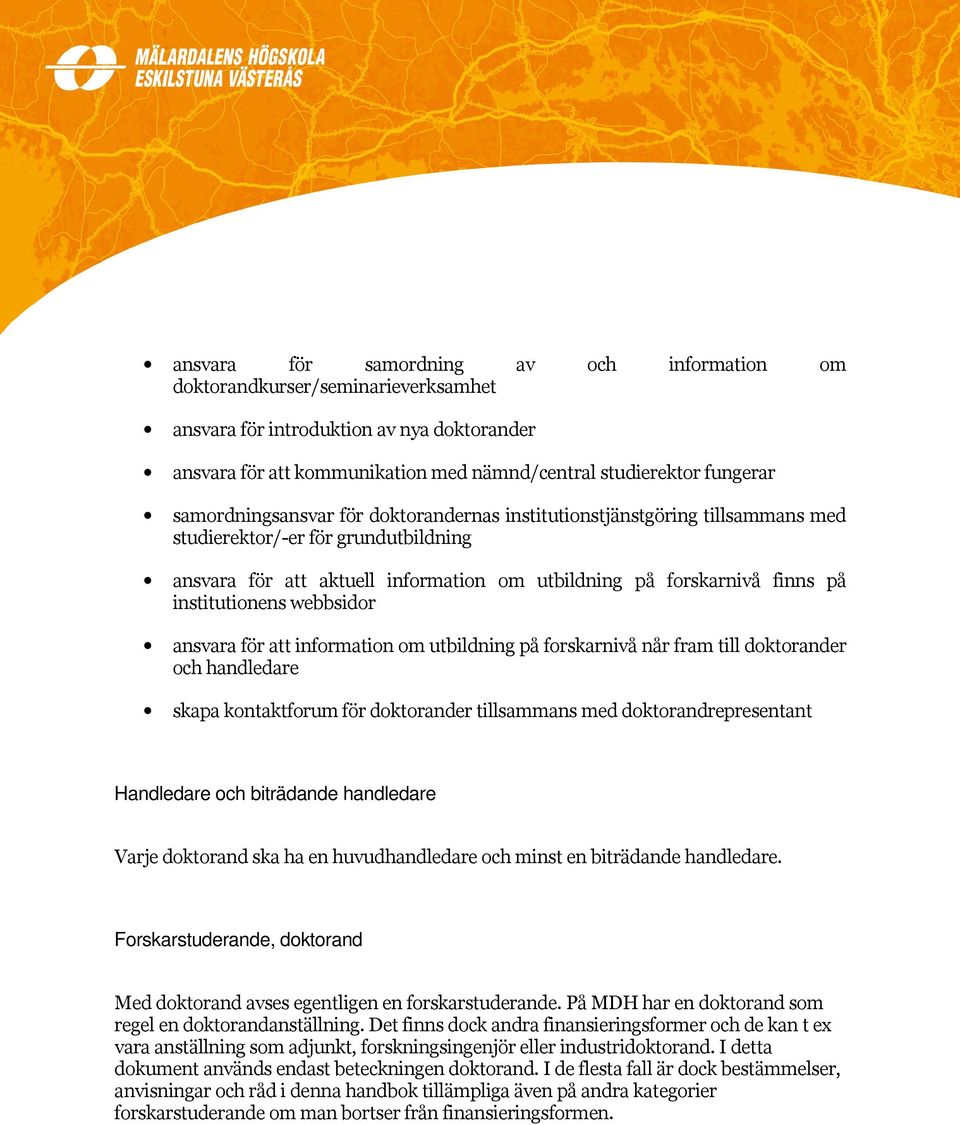 institutionens webbsidor ansvara för att information om utbildning på forskarnivå når fram till doktorander och handledare skapa kontaktforum för doktorander tillsammans med doktorandrepresentant